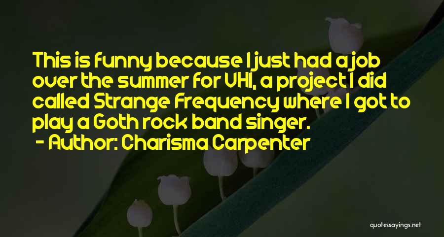 Charisma Carpenter Quotes: This Is Funny Because I Just Had A Job Over The Summer For Vh1, A Project I Did Called Strange