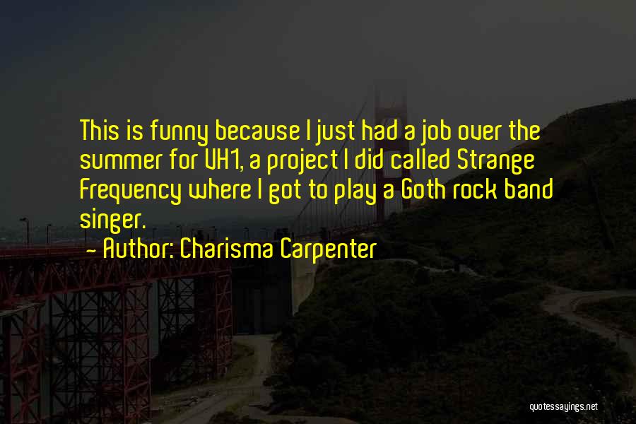 Charisma Carpenter Quotes: This Is Funny Because I Just Had A Job Over The Summer For Vh1, A Project I Did Called Strange