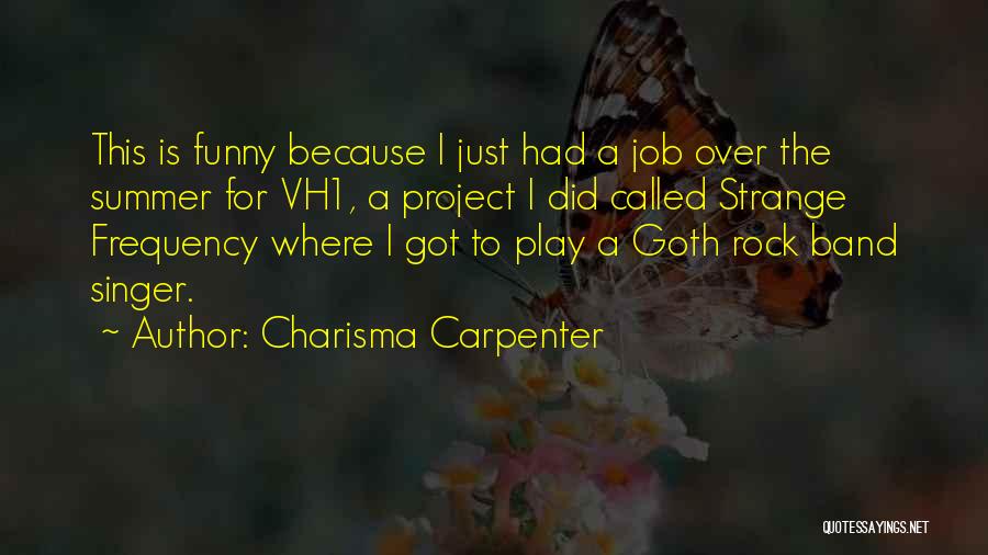 Charisma Carpenter Quotes: This Is Funny Because I Just Had A Job Over The Summer For Vh1, A Project I Did Called Strange