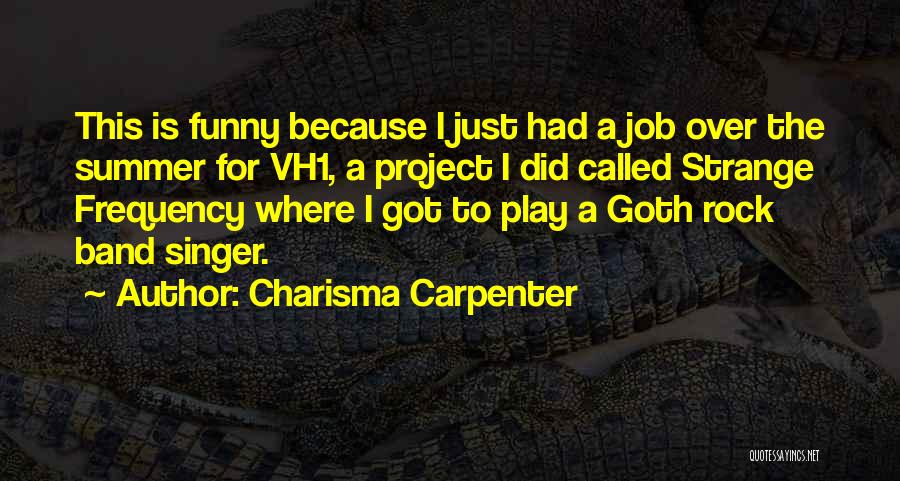 Charisma Carpenter Quotes: This Is Funny Because I Just Had A Job Over The Summer For Vh1, A Project I Did Called Strange