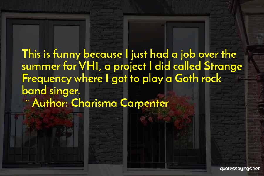 Charisma Carpenter Quotes: This Is Funny Because I Just Had A Job Over The Summer For Vh1, A Project I Did Called Strange