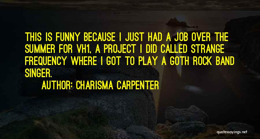 Charisma Carpenter Quotes: This Is Funny Because I Just Had A Job Over The Summer For Vh1, A Project I Did Called Strange