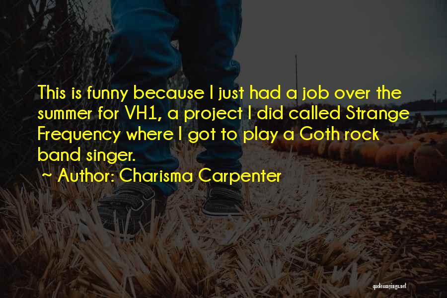 Charisma Carpenter Quotes: This Is Funny Because I Just Had A Job Over The Summer For Vh1, A Project I Did Called Strange