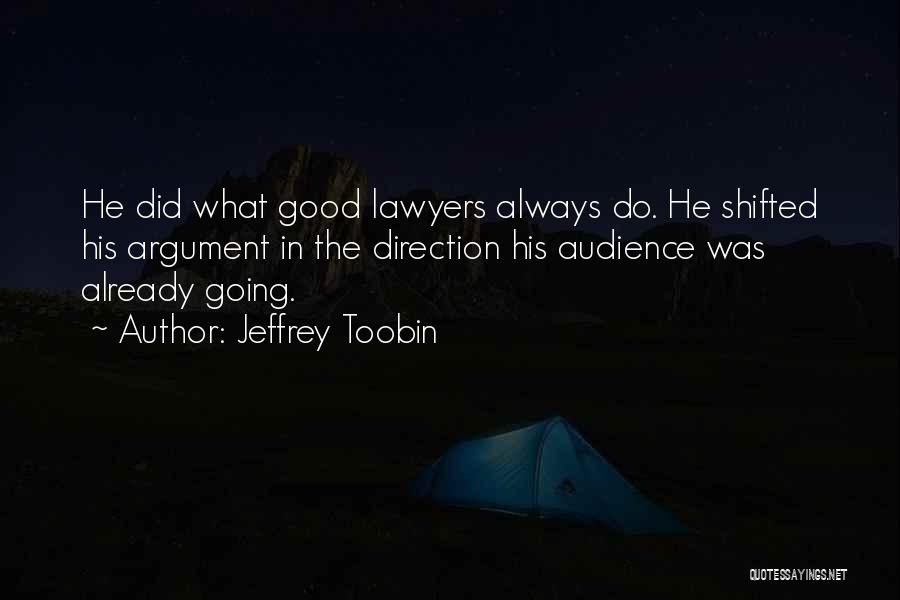 Jeffrey Toobin Quotes: He Did What Good Lawyers Always Do. He Shifted His Argument In The Direction His Audience Was Already Going.