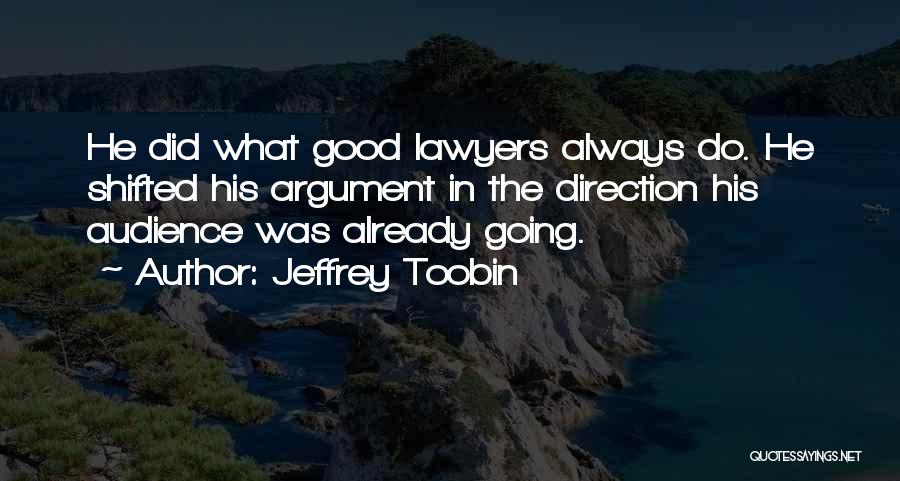 Jeffrey Toobin Quotes: He Did What Good Lawyers Always Do. He Shifted His Argument In The Direction His Audience Was Already Going.