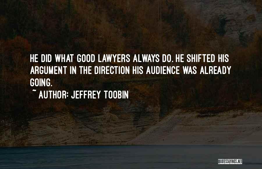 Jeffrey Toobin Quotes: He Did What Good Lawyers Always Do. He Shifted His Argument In The Direction His Audience Was Already Going.