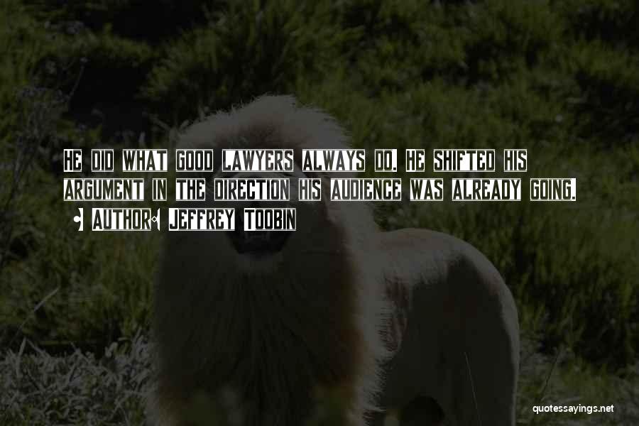 Jeffrey Toobin Quotes: He Did What Good Lawyers Always Do. He Shifted His Argument In The Direction His Audience Was Already Going.