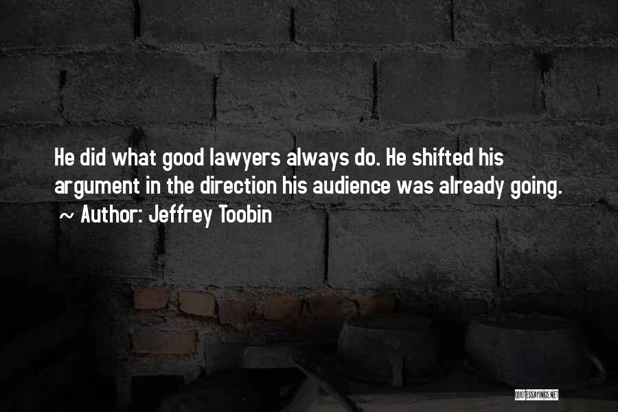 Jeffrey Toobin Quotes: He Did What Good Lawyers Always Do. He Shifted His Argument In The Direction His Audience Was Already Going.