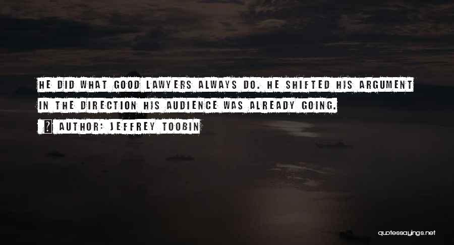 Jeffrey Toobin Quotes: He Did What Good Lawyers Always Do. He Shifted His Argument In The Direction His Audience Was Already Going.