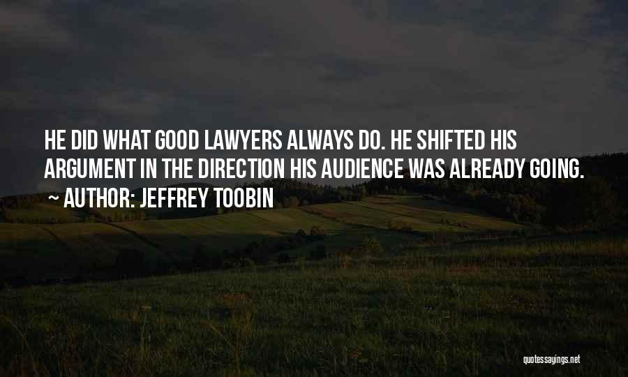 Jeffrey Toobin Quotes: He Did What Good Lawyers Always Do. He Shifted His Argument In The Direction His Audience Was Already Going.