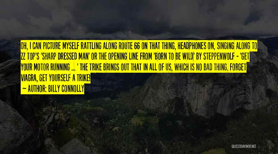 Billy Connolly Quotes: Oh, I Can Picture Myself Rattling Along Route 66 On That Thing, Headphones On, Singing Along To Zz Top's 'sharp