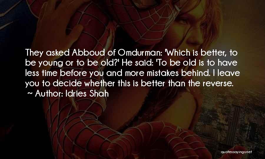 Idries Shah Quotes: They Asked Abboud Of Omdurman: 'which Is Better, To Be Young Or To Be Old?' He Said: 'to Be Old