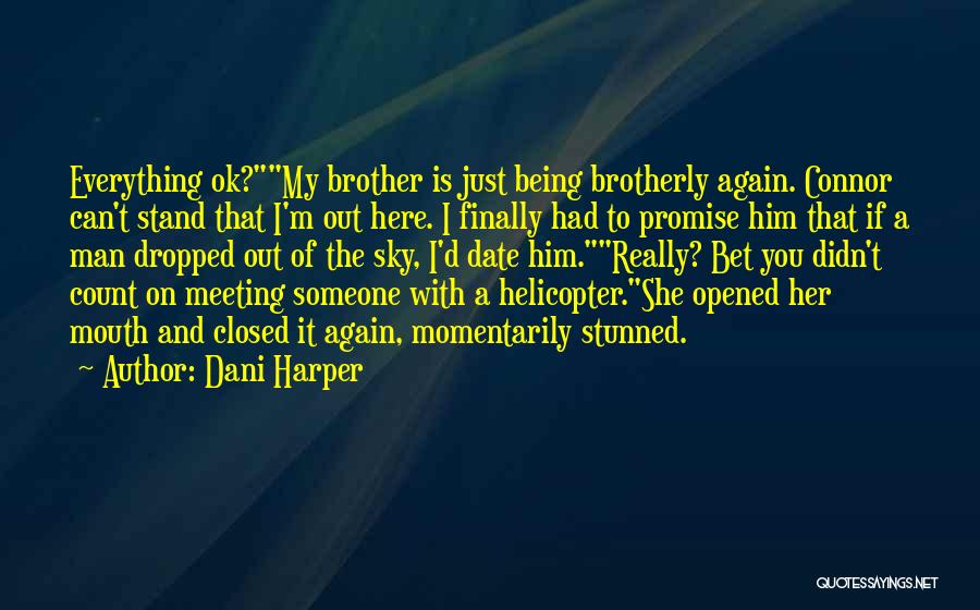 Dani Harper Quotes: Everything Ok?my Brother Is Just Being Brotherly Again. Connor Can't Stand That I'm Out Here. I Finally Had To Promise