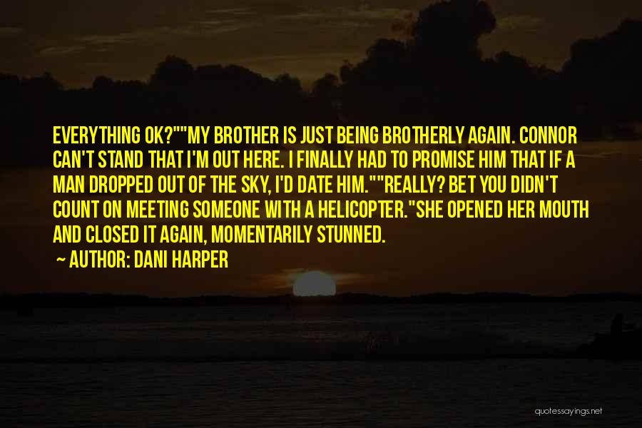 Dani Harper Quotes: Everything Ok?my Brother Is Just Being Brotherly Again. Connor Can't Stand That I'm Out Here. I Finally Had To Promise