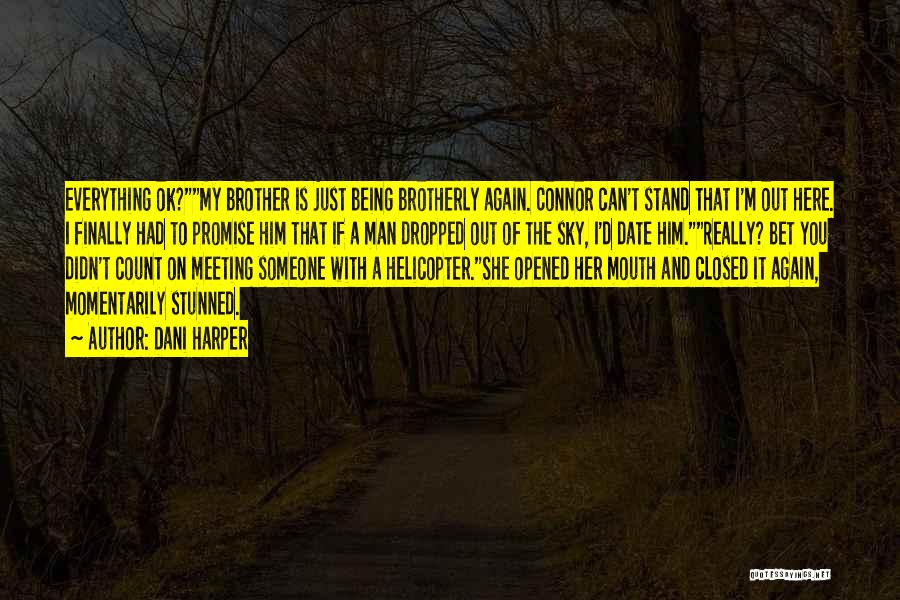 Dani Harper Quotes: Everything Ok?my Brother Is Just Being Brotherly Again. Connor Can't Stand That I'm Out Here. I Finally Had To Promise