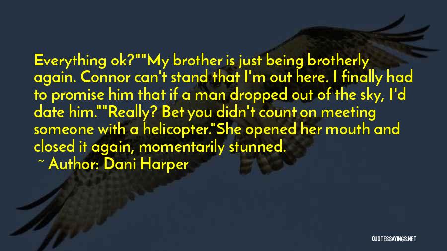 Dani Harper Quotes: Everything Ok?my Brother Is Just Being Brotherly Again. Connor Can't Stand That I'm Out Here. I Finally Had To Promise