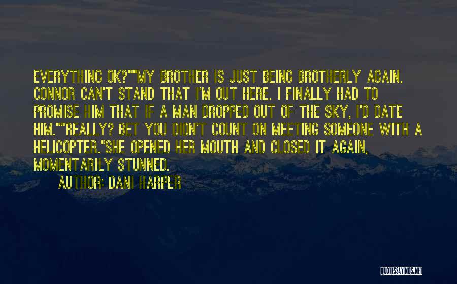 Dani Harper Quotes: Everything Ok?my Brother Is Just Being Brotherly Again. Connor Can't Stand That I'm Out Here. I Finally Had To Promise