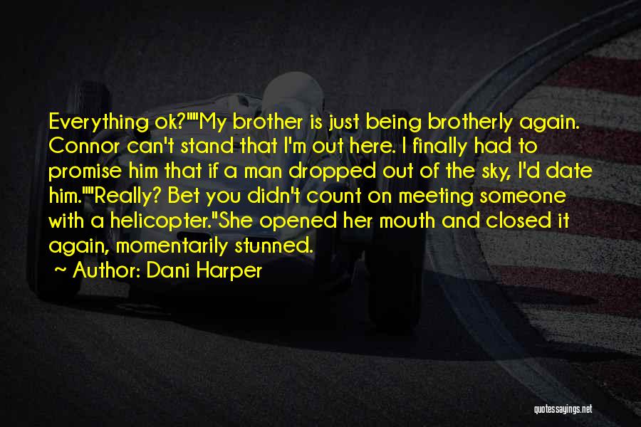 Dani Harper Quotes: Everything Ok?my Brother Is Just Being Brotherly Again. Connor Can't Stand That I'm Out Here. I Finally Had To Promise