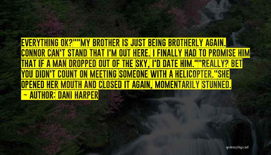 Dani Harper Quotes: Everything Ok?my Brother Is Just Being Brotherly Again. Connor Can't Stand That I'm Out Here. I Finally Had To Promise