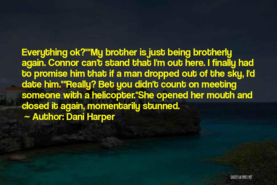 Dani Harper Quotes: Everything Ok?my Brother Is Just Being Brotherly Again. Connor Can't Stand That I'm Out Here. I Finally Had To Promise