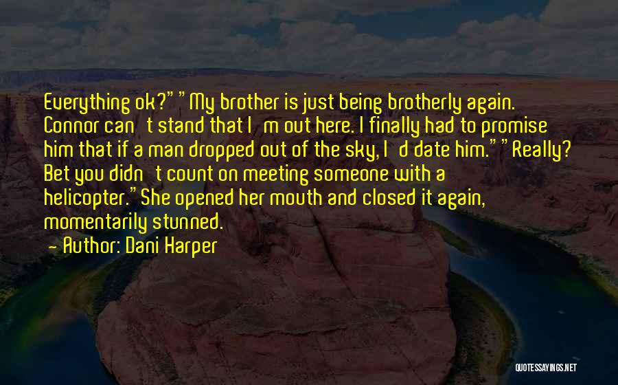 Dani Harper Quotes: Everything Ok?my Brother Is Just Being Brotherly Again. Connor Can't Stand That I'm Out Here. I Finally Had To Promise
