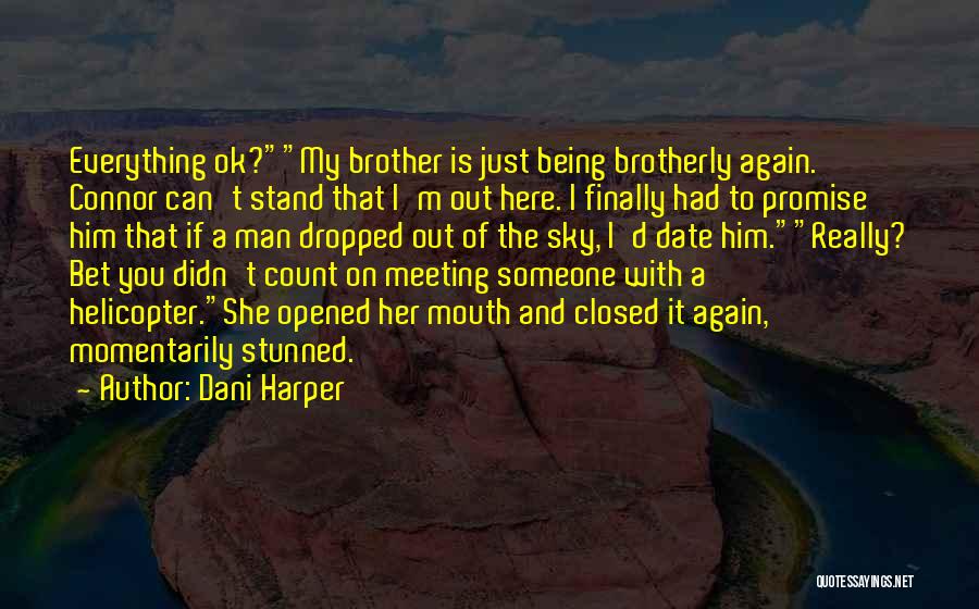 Dani Harper Quotes: Everything Ok?my Brother Is Just Being Brotherly Again. Connor Can't Stand That I'm Out Here. I Finally Had To Promise