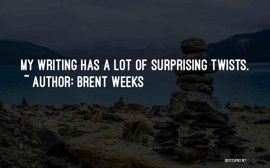 Brent Weeks Quotes: My Writing Has A Lot Of Surprising Twists.