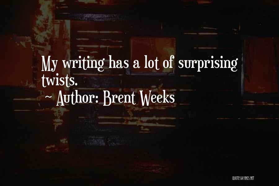 Brent Weeks Quotes: My Writing Has A Lot Of Surprising Twists.