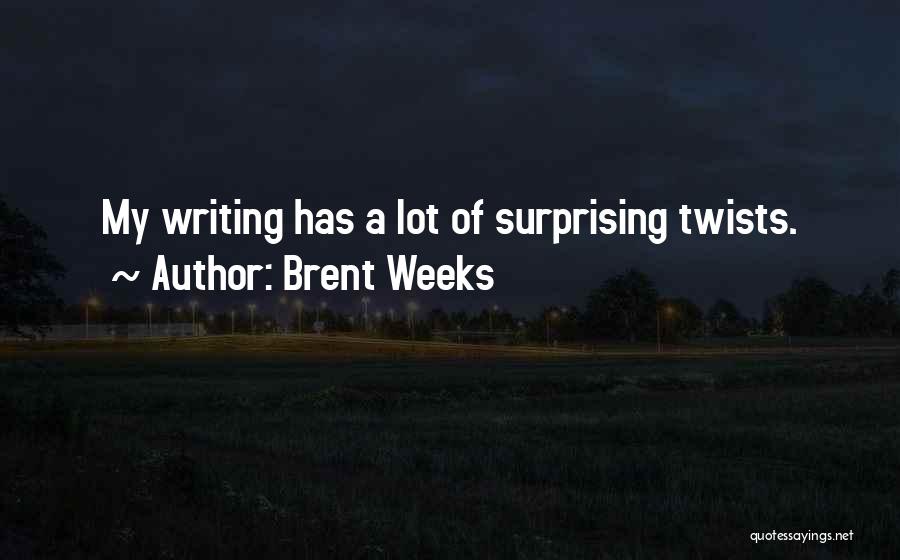 Brent Weeks Quotes: My Writing Has A Lot Of Surprising Twists.