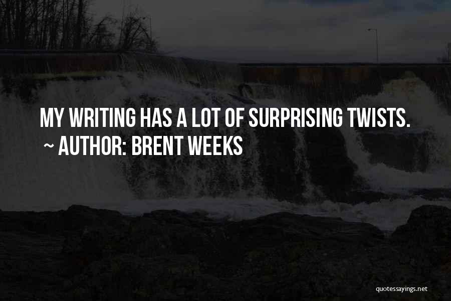 Brent Weeks Quotes: My Writing Has A Lot Of Surprising Twists.