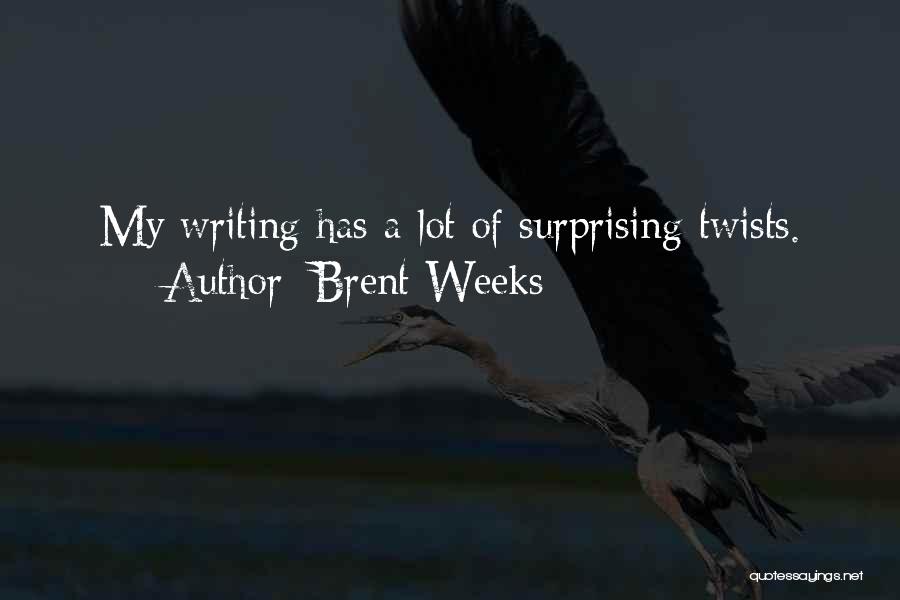 Brent Weeks Quotes: My Writing Has A Lot Of Surprising Twists.