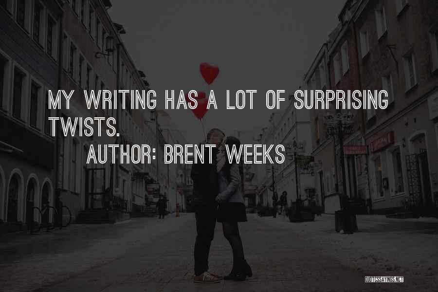 Brent Weeks Quotes: My Writing Has A Lot Of Surprising Twists.