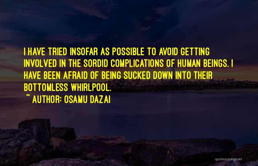 Osamu Dazai Quotes: I Have Tried Insofar As Possible To Avoid Getting Involved In The Sordid Complications Of Human Beings. I Have Been