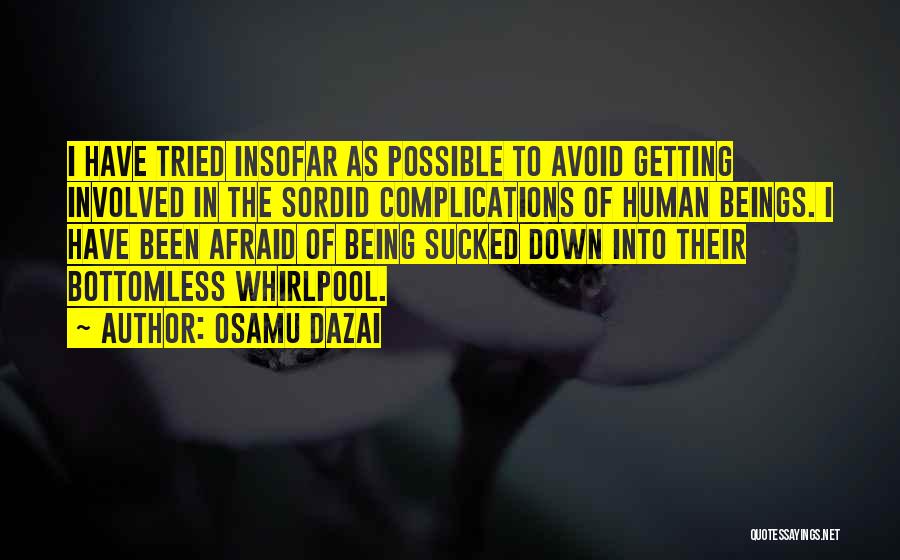 Osamu Dazai Quotes: I Have Tried Insofar As Possible To Avoid Getting Involved In The Sordid Complications Of Human Beings. I Have Been