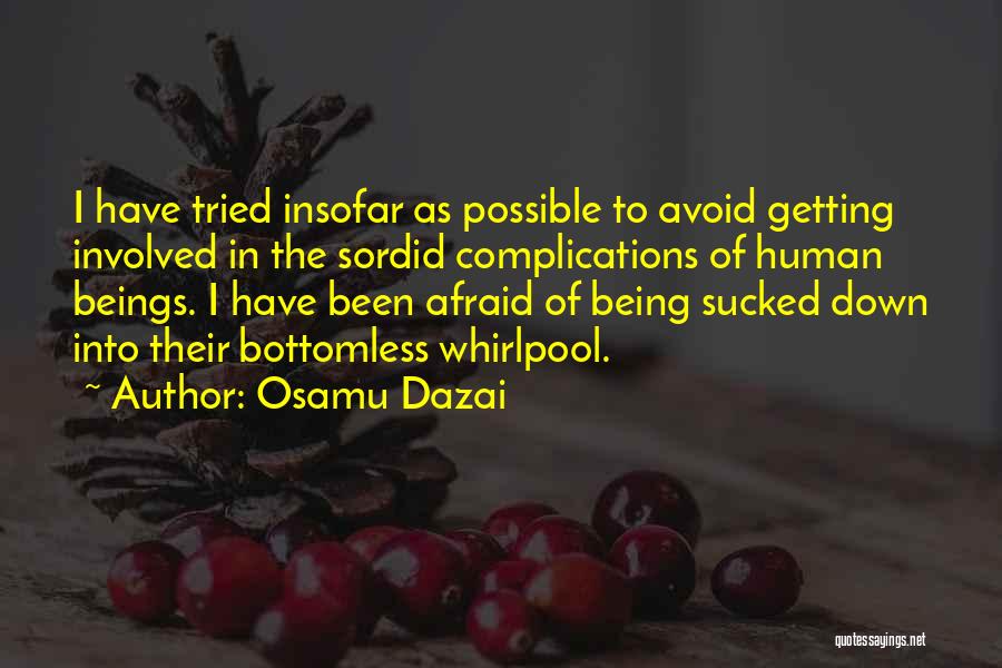 Osamu Dazai Quotes: I Have Tried Insofar As Possible To Avoid Getting Involved In The Sordid Complications Of Human Beings. I Have Been