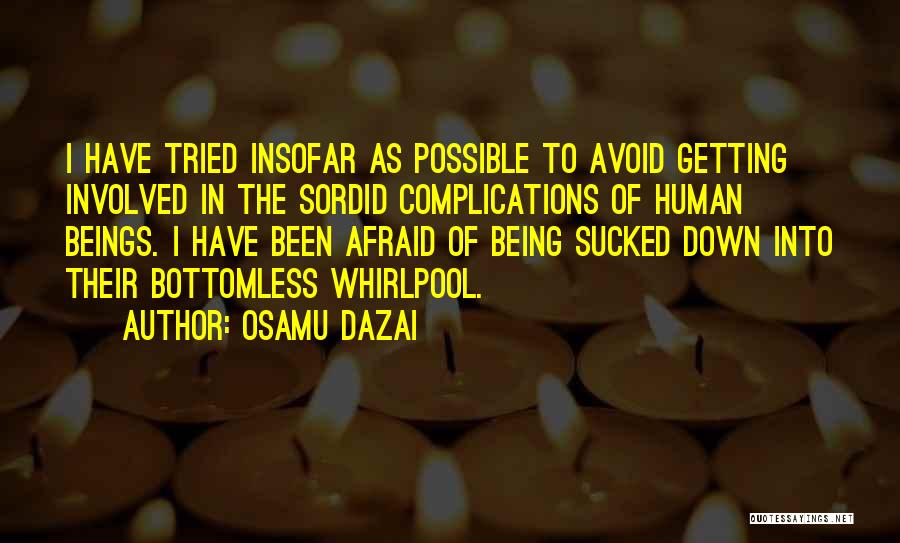 Osamu Dazai Quotes: I Have Tried Insofar As Possible To Avoid Getting Involved In The Sordid Complications Of Human Beings. I Have Been