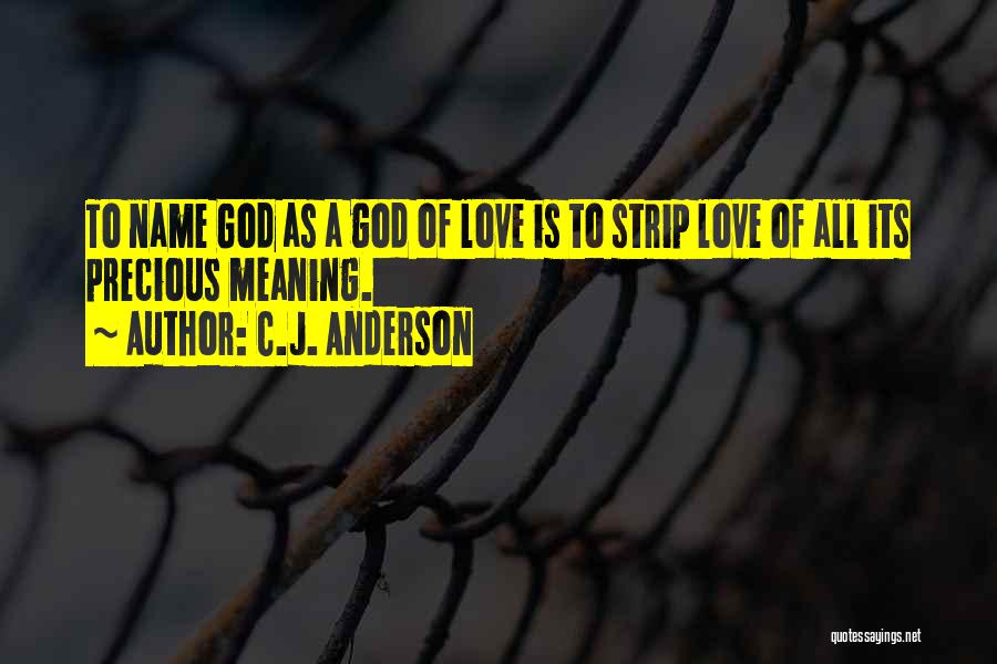 C.J. Anderson Quotes: To Name God As A God Of Love Is To Strip Love Of All Its Precious Meaning.