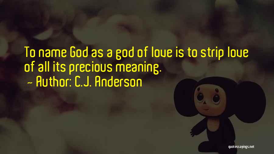 C.J. Anderson Quotes: To Name God As A God Of Love Is To Strip Love Of All Its Precious Meaning.