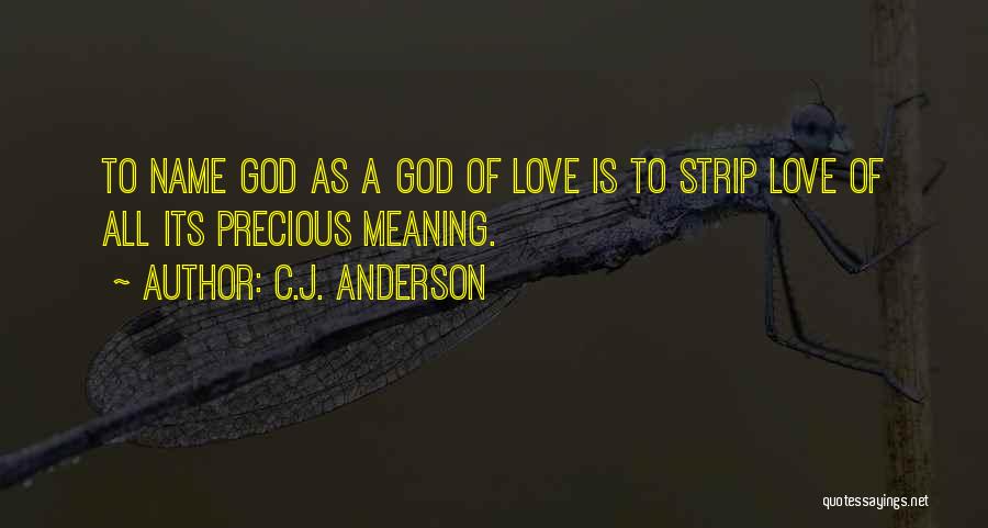 C.J. Anderson Quotes: To Name God As A God Of Love Is To Strip Love Of All Its Precious Meaning.