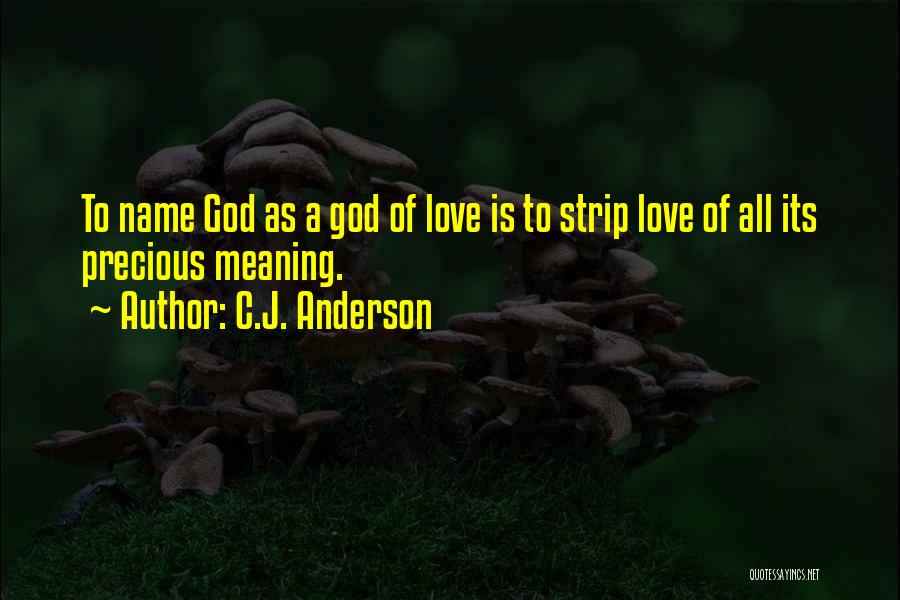 C.J. Anderson Quotes: To Name God As A God Of Love Is To Strip Love Of All Its Precious Meaning.