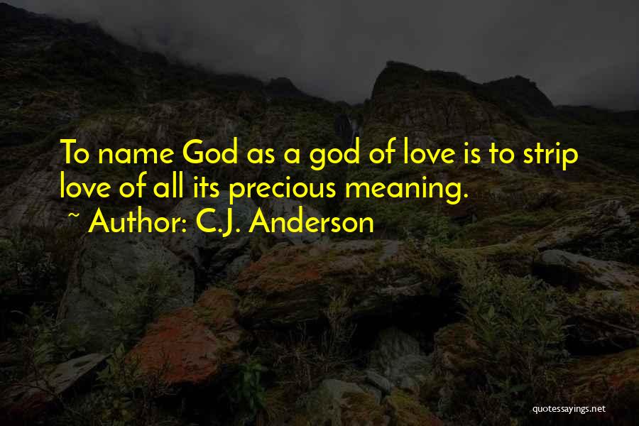 C.J. Anderson Quotes: To Name God As A God Of Love Is To Strip Love Of All Its Precious Meaning.