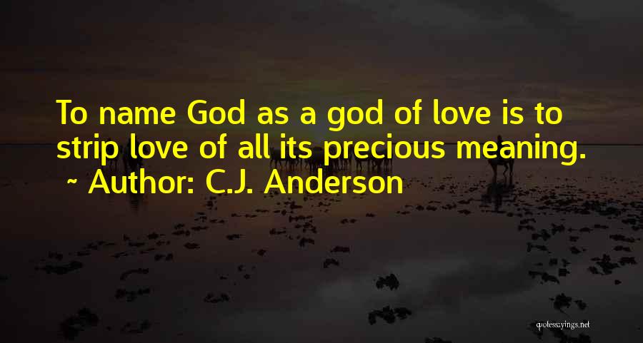 C.J. Anderson Quotes: To Name God As A God Of Love Is To Strip Love Of All Its Precious Meaning.