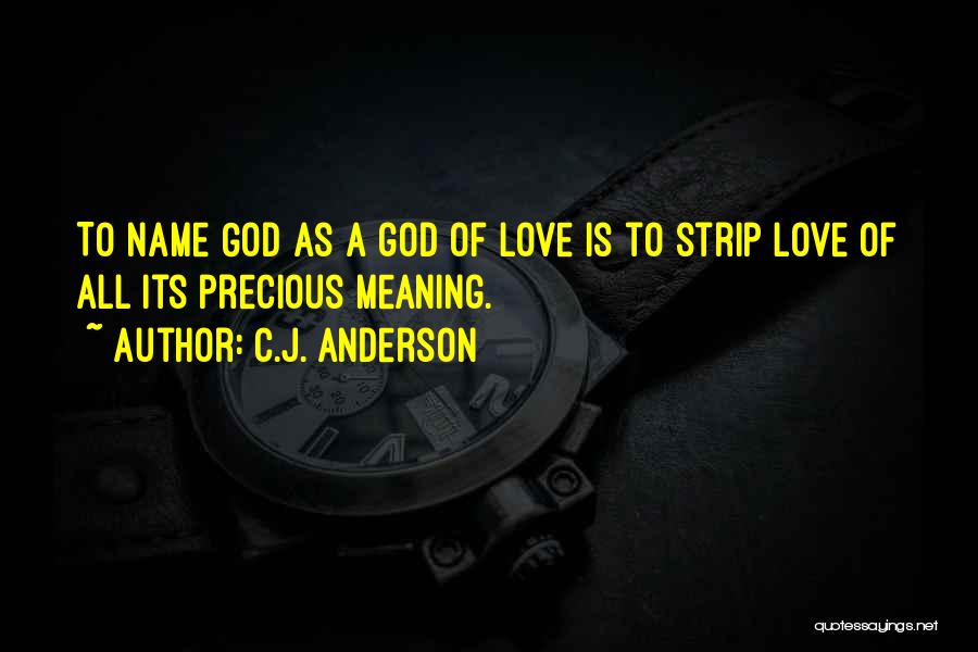 C.J. Anderson Quotes: To Name God As A God Of Love Is To Strip Love Of All Its Precious Meaning.