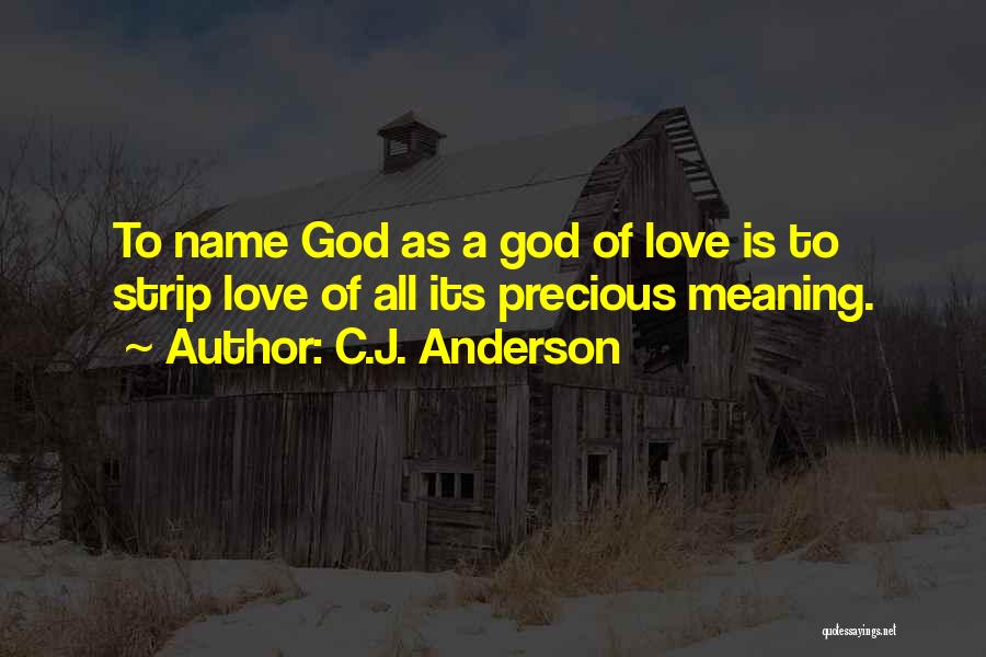 C.J. Anderson Quotes: To Name God As A God Of Love Is To Strip Love Of All Its Precious Meaning.