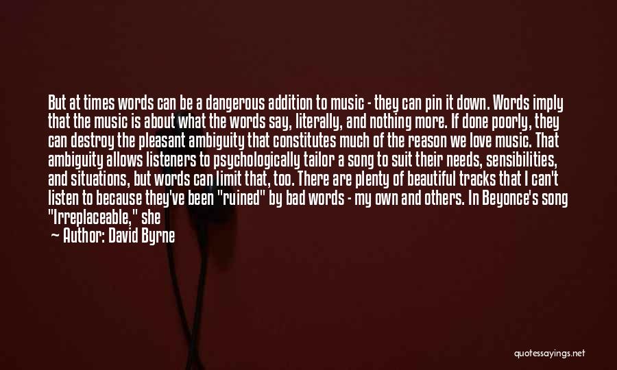 David Byrne Quotes: But At Times Words Can Be A Dangerous Addition To Music - They Can Pin It Down. Words Imply That