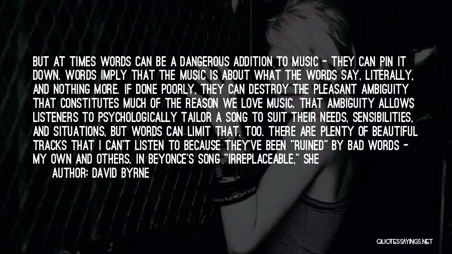 David Byrne Quotes: But At Times Words Can Be A Dangerous Addition To Music - They Can Pin It Down. Words Imply That