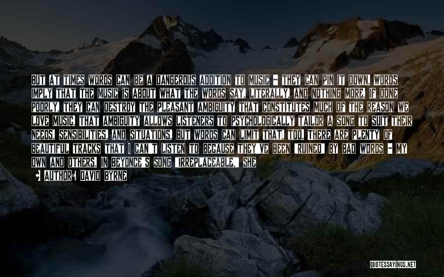 David Byrne Quotes: But At Times Words Can Be A Dangerous Addition To Music - They Can Pin It Down. Words Imply That