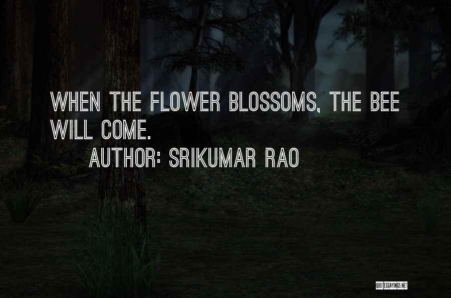 Srikumar Rao Quotes: When The Flower Blossoms, The Bee Will Come.