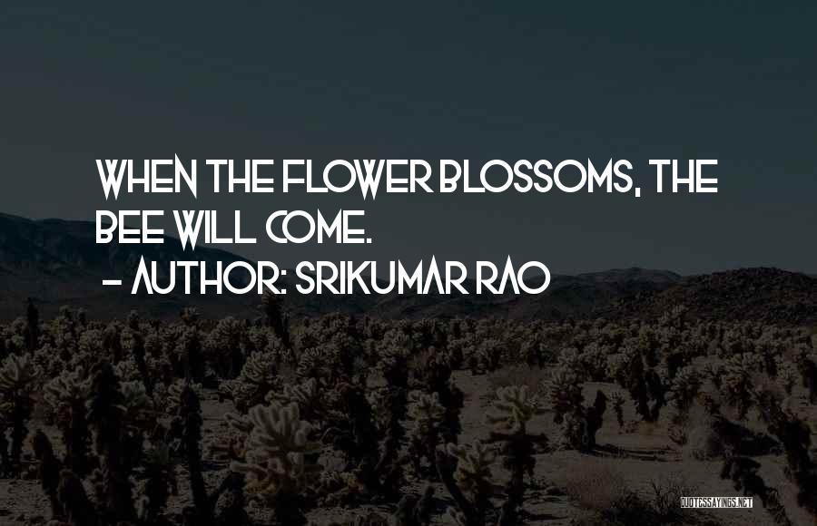 Srikumar Rao Quotes: When The Flower Blossoms, The Bee Will Come.