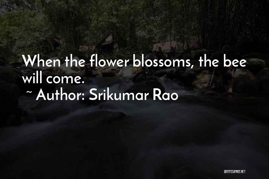 Srikumar Rao Quotes: When The Flower Blossoms, The Bee Will Come.